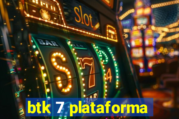 btk 7 plataforma