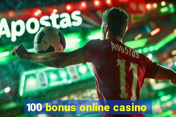 100 bonus online casino