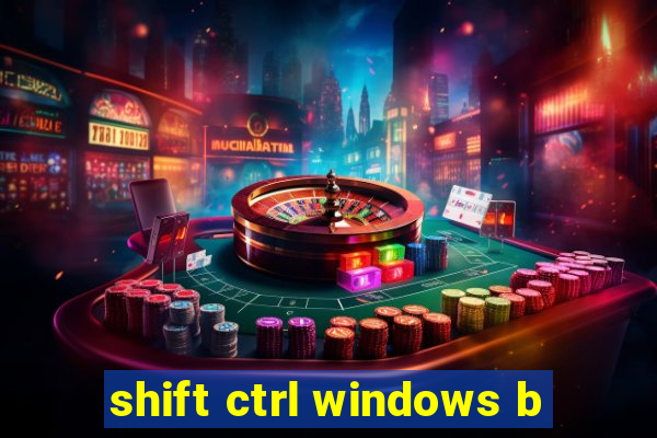 shift ctrl windows b