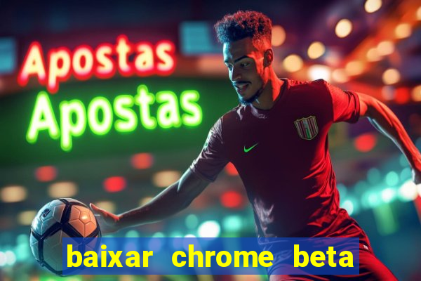 baixar chrome beta para pc