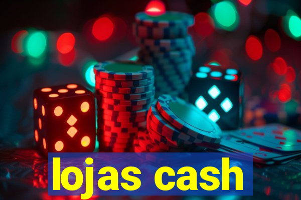 lojas cash