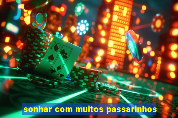 sonhar com muitos passarinhos