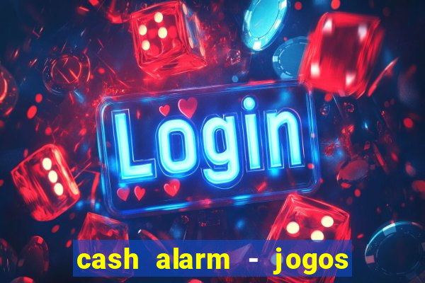 cash alarm - jogos e pr锚mios