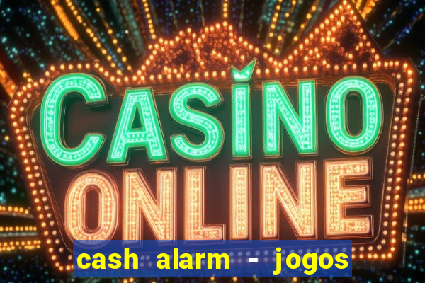 cash alarm - jogos e pr锚mios