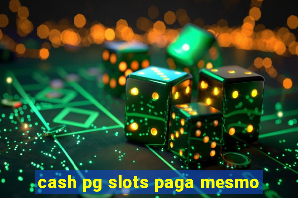 cash pg slots paga mesmo