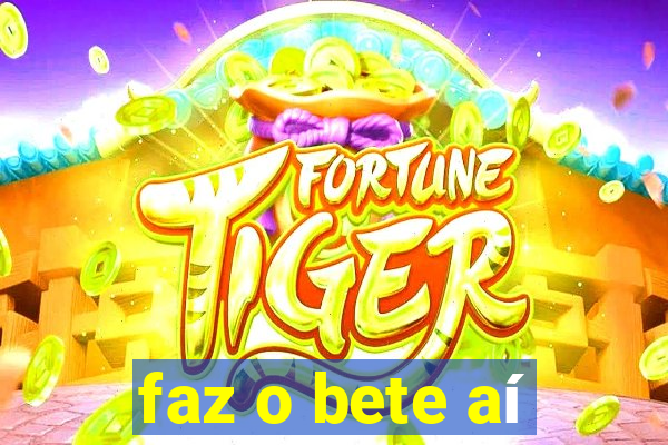 faz o bete aí