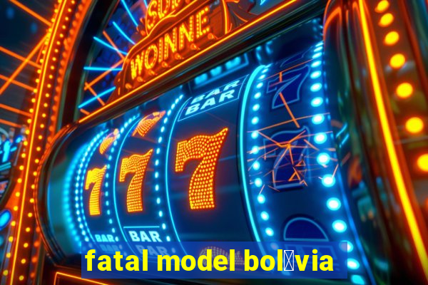 fatal model bol铆via