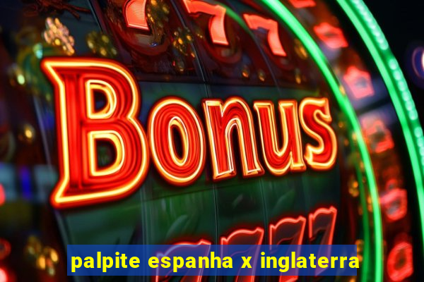 palpite espanha x inglaterra