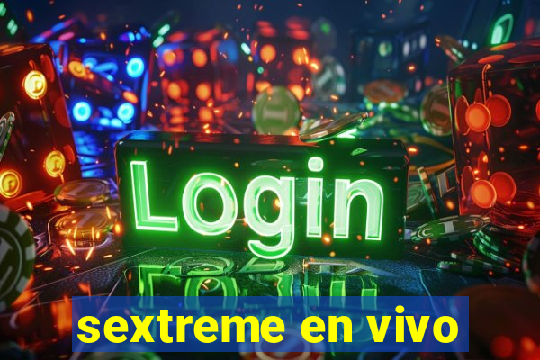 sextreme en vivo