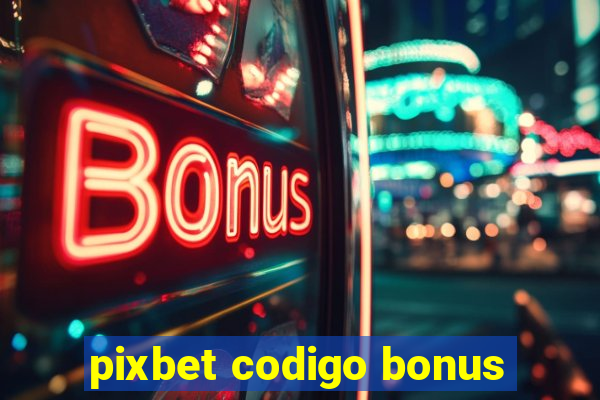 pixbet codigo bonus