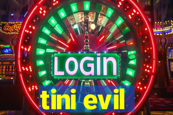 tini evil