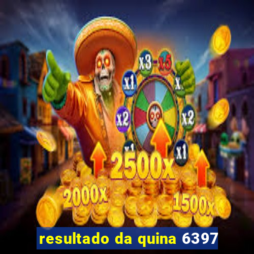 resultado da quina 6397