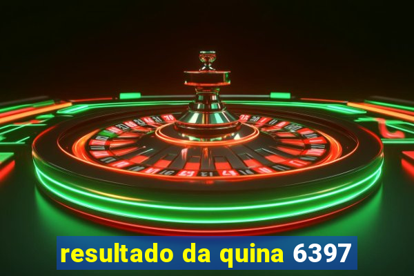 resultado da quina 6397