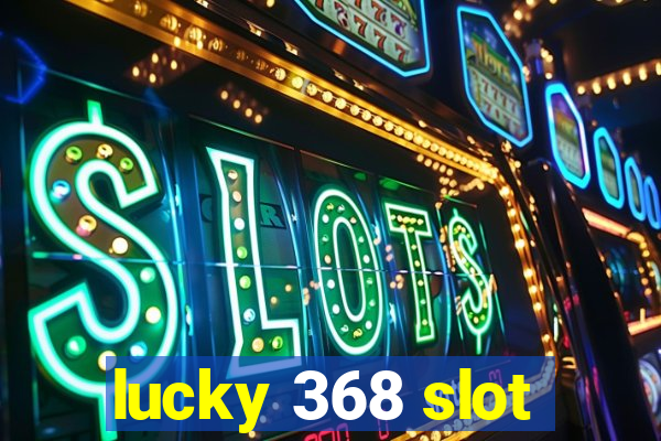 lucky 368 slot