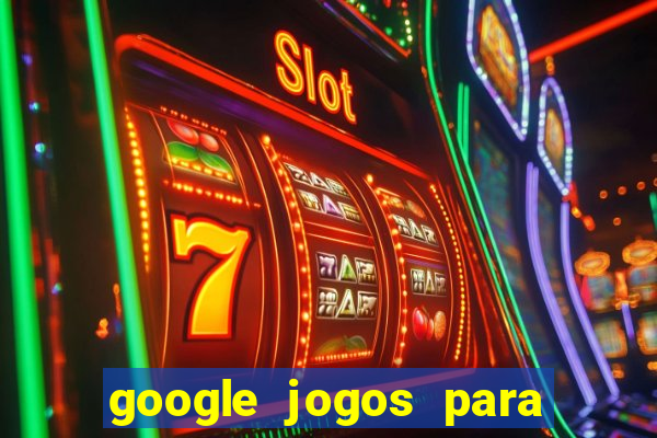 google jogos para ganhar dinheiro