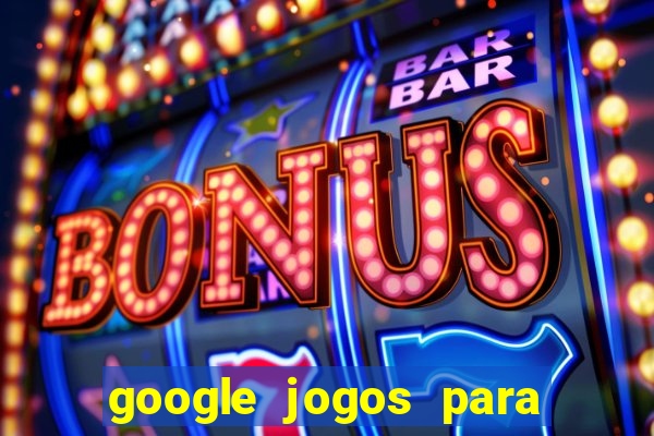 google jogos para ganhar dinheiro