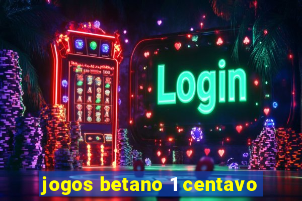 jogos betano 1 centavo