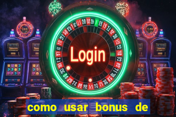 como usar bonus de cassino estrela bet