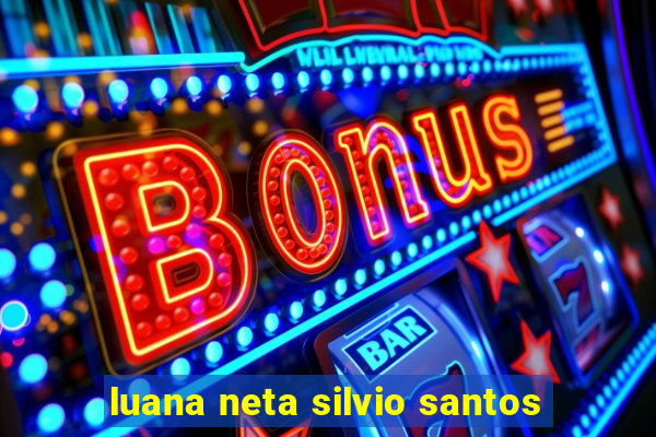 luana neta silvio santos