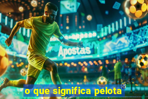 o que significa pelota