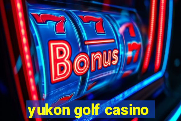 yukon golf casino