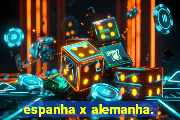 espanha x alemanha.