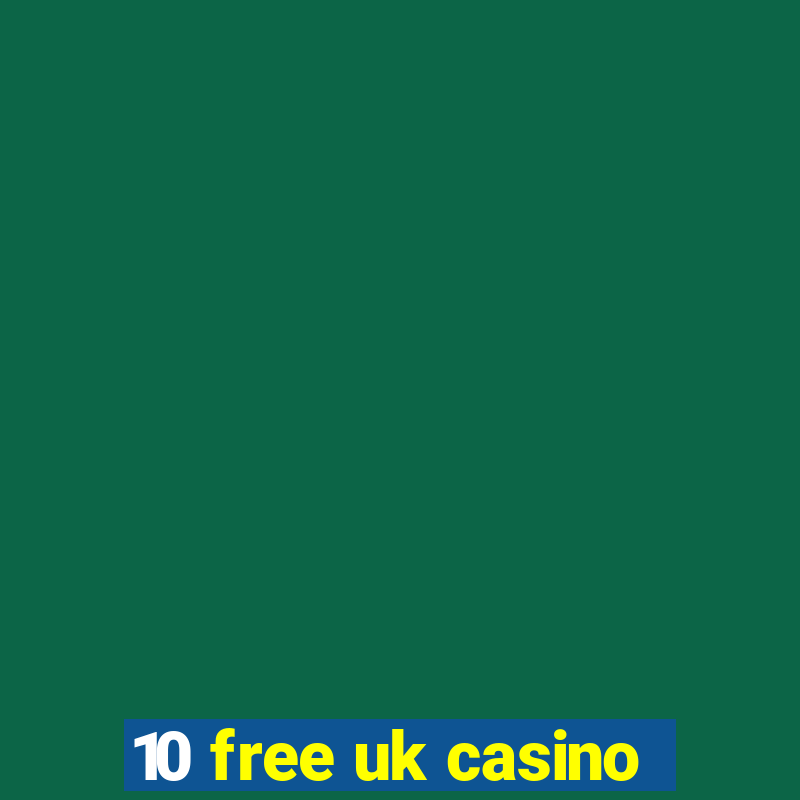 10 free uk casino