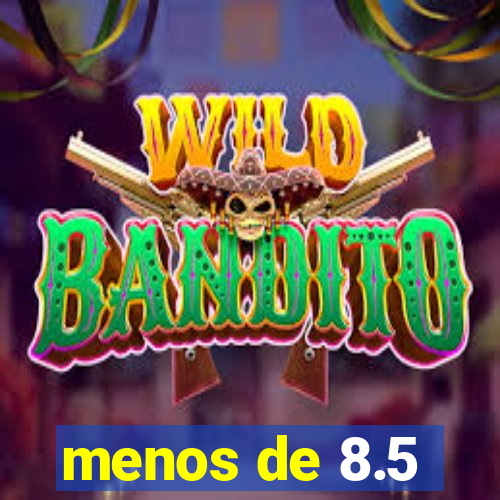 menos de 8.5