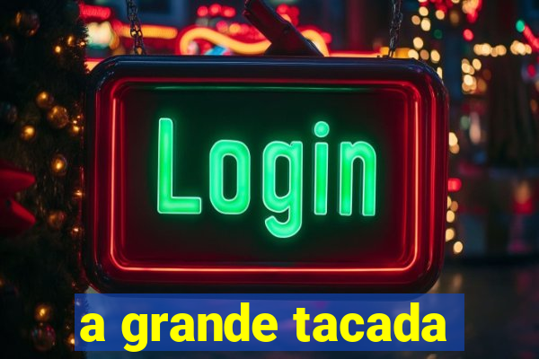 a grande tacada