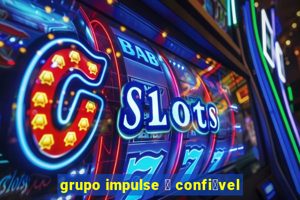 grupo impulse 茅 confi谩vel