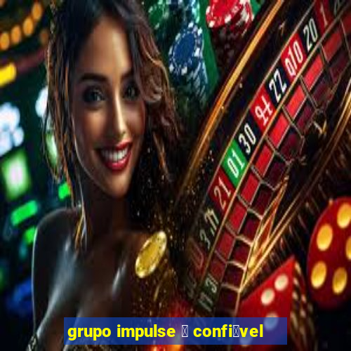 grupo impulse 茅 confi谩vel