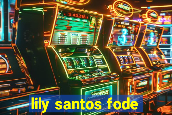 lily santos fode