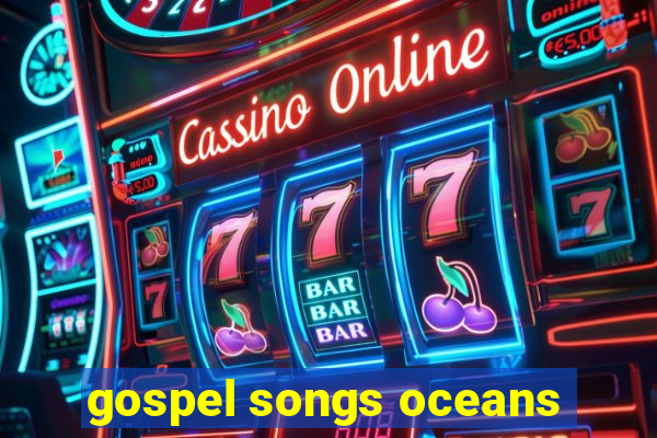 gospel songs oceans