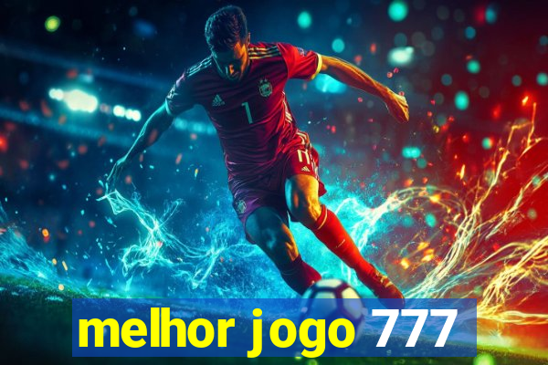 melhor jogo 777