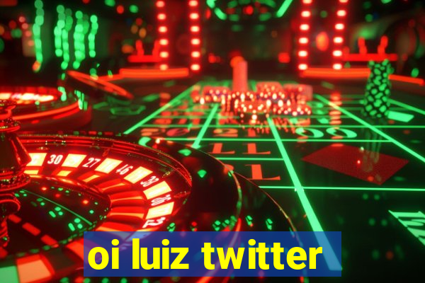 oi luiz twitter