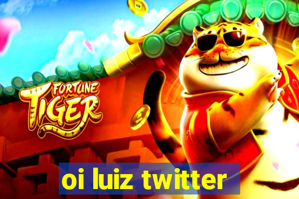 oi luiz twitter