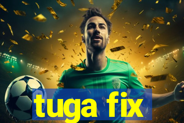 tuga fix