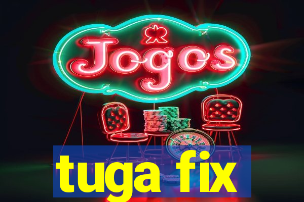 tuga fix