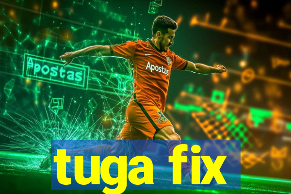 tuga fix