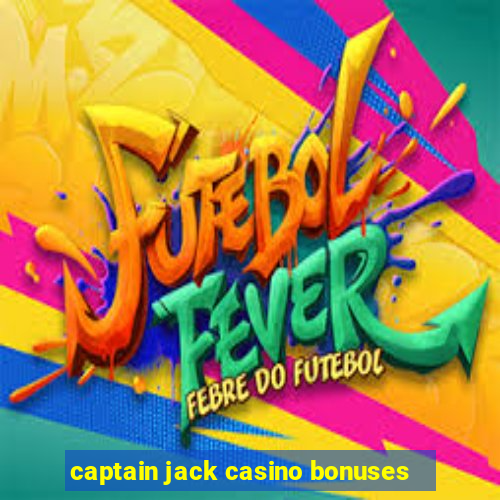 captain jack casino bonuses