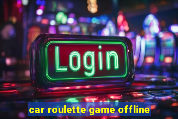 car roulette game offline