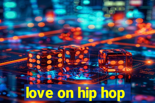 love on hip hop