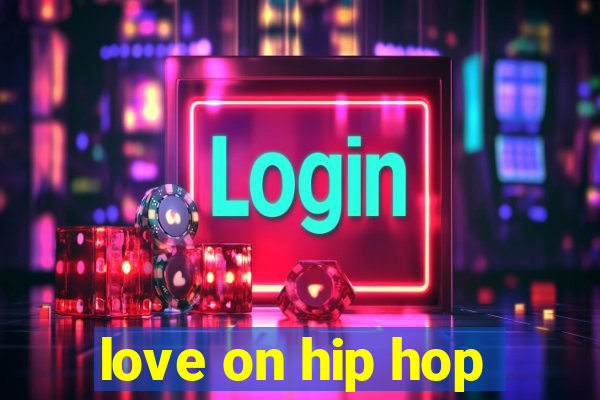 love on hip hop