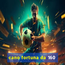 cano fortuna da 160