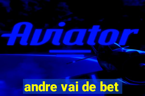 andre vai de bet