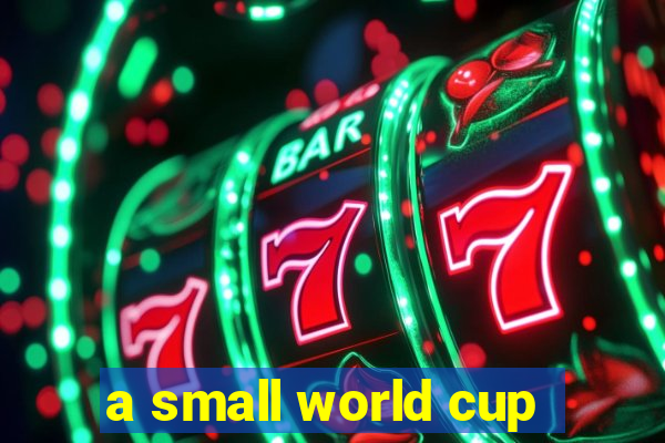 a small world cup