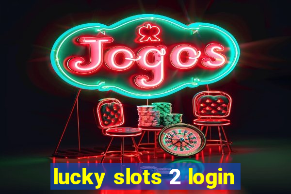 lucky slots 2 login