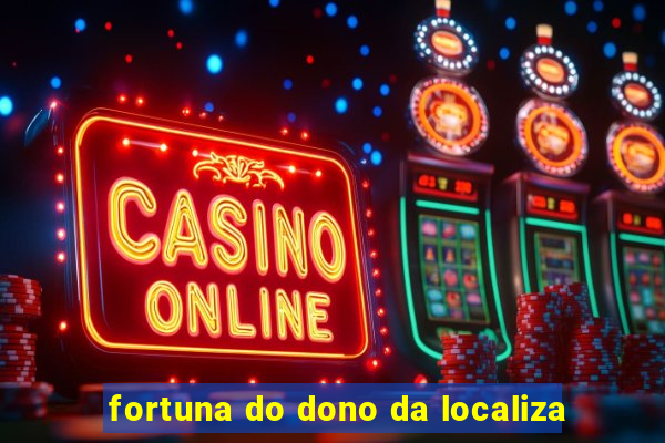 fortuna do dono da localiza