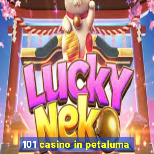 101 casino in petaluma