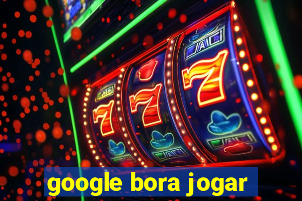 google bora jogar